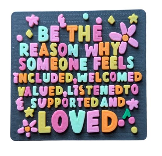 Be the Reason Why Someone Feels Included, Welcomed, Valued, Listened to, Supported and LOVED