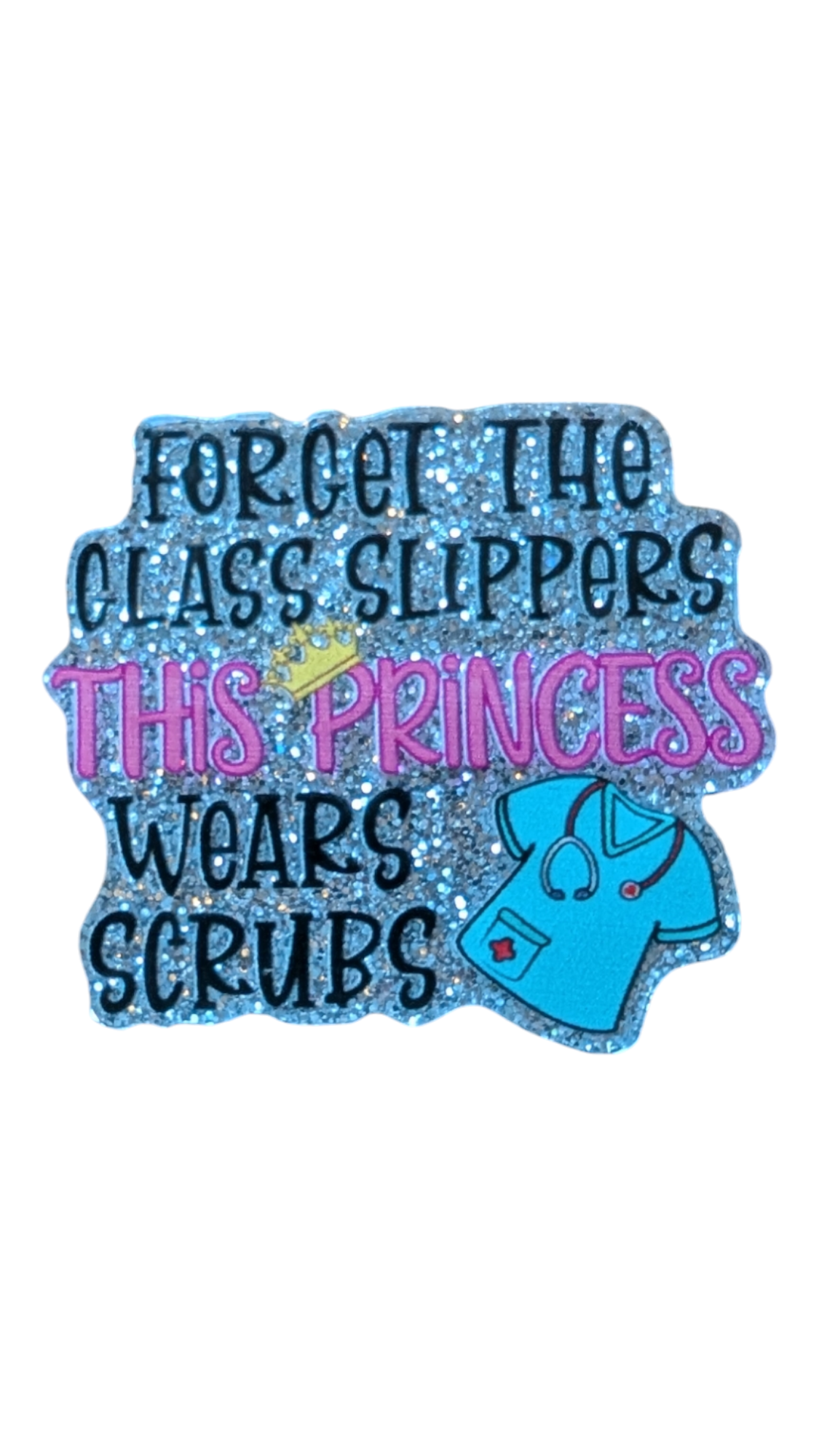 FLAT BACK CHARMS - Forget the Glass Slippers, This PRINCESS wears scrubs